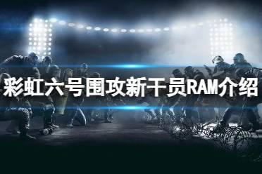 《彩虹六号围攻》攻略——新干员RAM怎么样