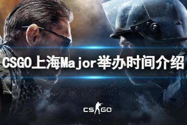 《CSGO》攻略——上海Major什么时候举办