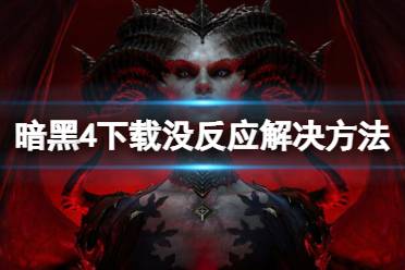 《暗黑破坏神4》攻略——下载按钮没反应怎么办