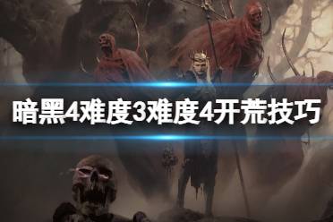 《暗黑破坏神4》攻略——难度3难度4开荒技巧心得